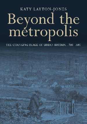 [PDF] دانلود کتاب Beyond The Metropolis - The Changing Image Of Urban Britain, 1780–1880, 2016