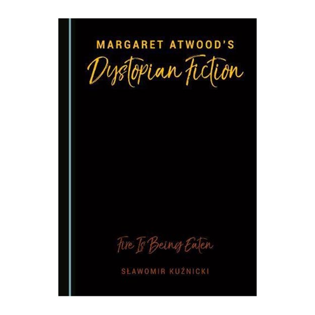 کتاب Margaret Atwood's Dystopian Fiction : Fire Is Being Eaten اثر Slawomir Kuznicki انتشارات Cambridge Scholars Publishing