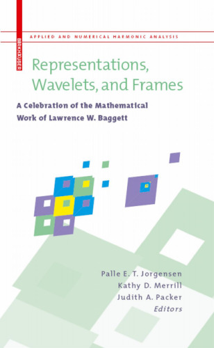 خرید و دانلود نسخه کامل کتاب Representations, Wavelets, and Frames: A Celebration of the Mathematical Work of Lawrence W. Baggett