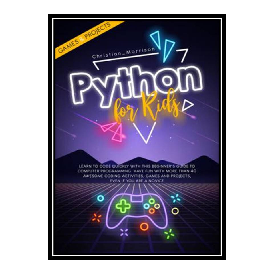 کتاب PYTHON FOR KIDS اثر Christian Morrison انتشارات مؤلفین طلایی