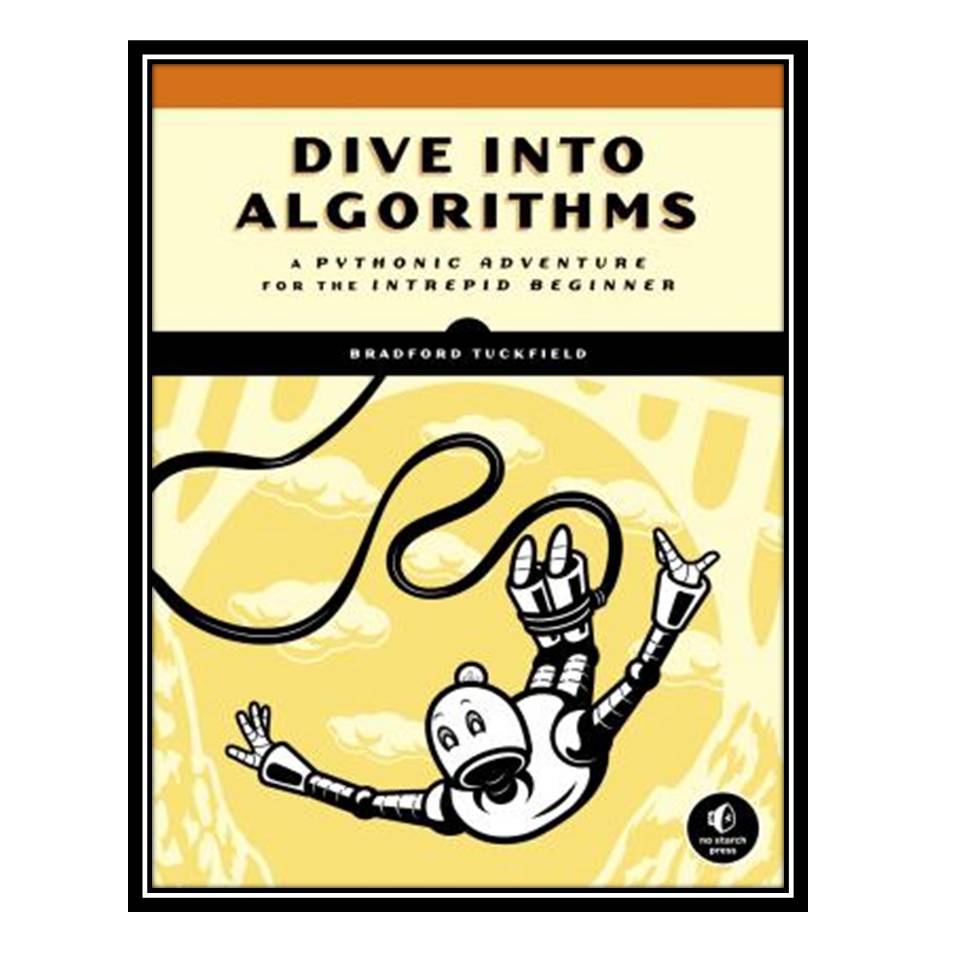 کتاب Dive Into Algorithms: A Pythonic Adventure for the Intrepid Beginner اثر Bradford Tuckfield انتشارات مؤلفین طلایی