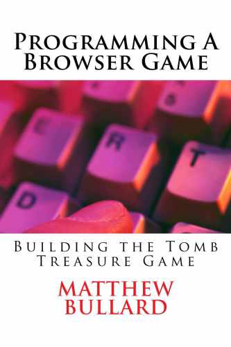 خرید و دانلود نسخه کامل کتاب Programming A Browser Game: Building the Tomb Treasure Game
