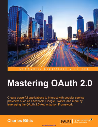 خرید و دانلود نسخه کامل کتاب Mastering OAuth 2.0: Create powerful applications to interact with popular service providers such as Facebook, Google, Twitter, and more by leveraging the OAuth 2.0 Authorization Framework
