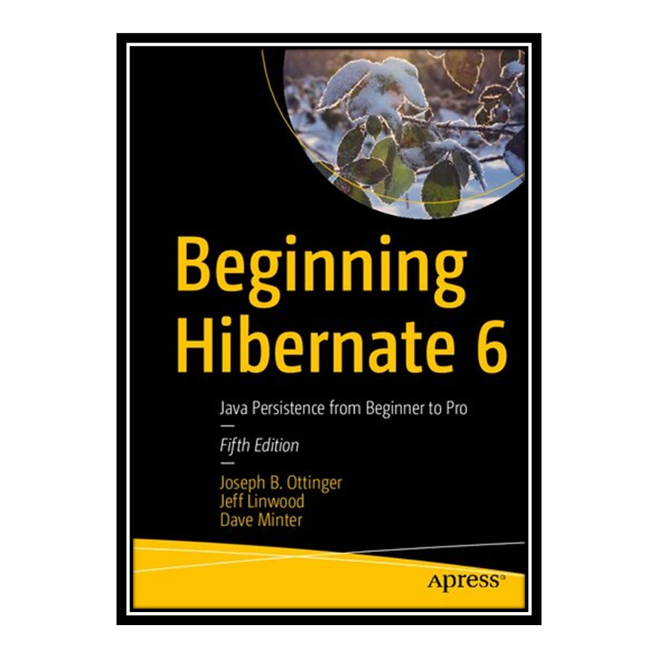 کتاب Beginning Hibernate 6: Java Persistence from Beginner to Pro اثر جمعی از نویسندگان انتشارات مؤلفین طلایی