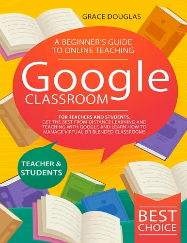 خرید و دانلود نسخه کامل کتاب Google Classroom: A Beginner’s Guide to Online Teaching for Teachers and Students. Get the Best from Distance Learning and Teaching with Google and Learn How to Manage Virtual or Blended Classrooms