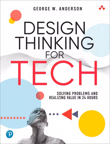 خرید و دانلود نسخه کامل کتاب Design Thinking for Tech: Solving Problems and Realizing Value in 24 Hours