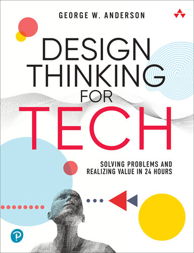 خرید و دانلود نسخه کامل کتاب Design Thinking for Tech: Solving Problems and Realizing Value in 24 Hours