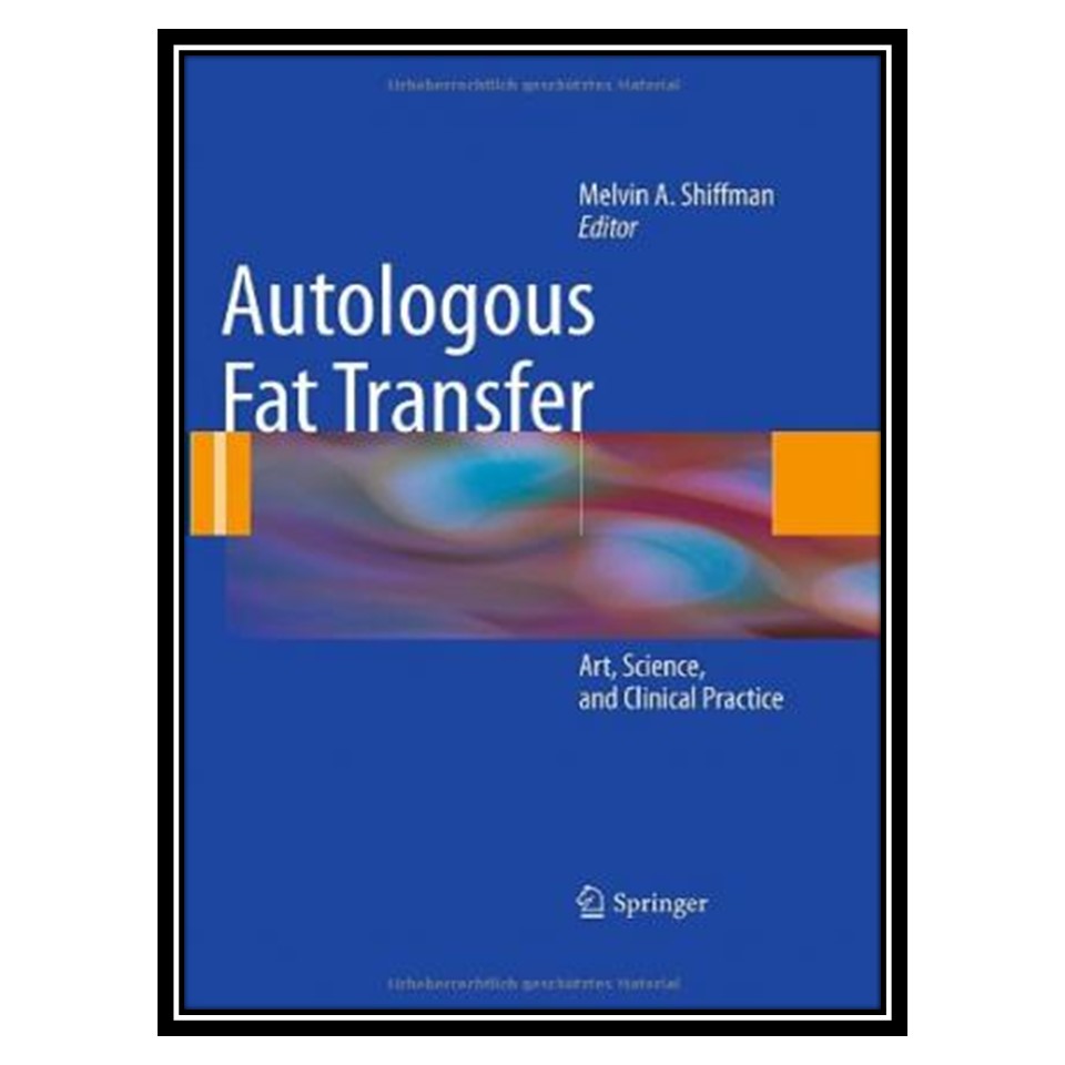کتاب Autologous Fat Transfer: Art, Science, and Clinical Practice اثر Melvin A Shiffman and Melvin A Shiffman انتشارات مؤلفین طلایی