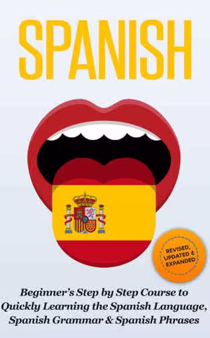 خرید و دانلود نسخه کامل کتاب SPANISH: Revised, Expanded &amp; Updated - Beginner’s Step by Step Course to Quickly Learning: The Spanish Language, Spanish Grammar, &amp; Spanish Phrases