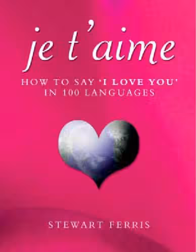 خرید و دانلود نسخه کامل کتاب Je T'Aime: How to Say '' I Love You '' in 100 Languages