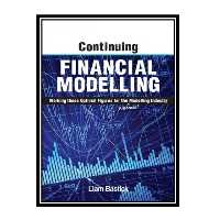 کتاب Continuing Financial Modelling: Working Those Optimal Figures For the (Financial) Modelling Industry اثر Liam Bastick انتشارات مؤلفین طلایی