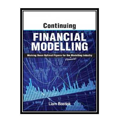 کتاب Continuing Financial Modelling: Working Those Optimal Figures For the (Financial) Modelling Industry اثر Liam Bastick انتشارات مؤلفین طلایی