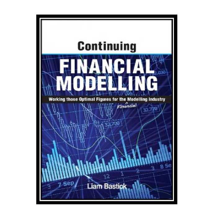 کتاب Continuing Financial Modelling: Working Those Optimal Figures For the (Financial) Modelling Industry اثر Liam Bastick انتشارات مؤلفین طلایی