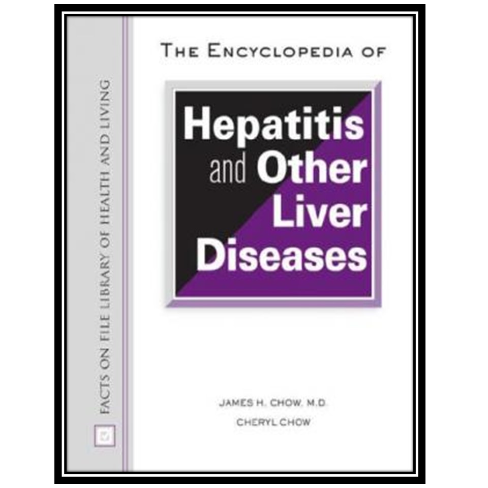 کتاب The Encyclopedia of Hepatitis And Other Liver Diseases اثر James H Chow and Cheryl Chow انتشارات مؤلفین طلایی
