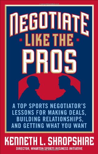 خرید و دانلود نسخه کامل کتاب Negotiate Like the Pros: A Master Sports Negotiator's Lessons for Making Deals, Building Relationships, and Getting What You Want - PDF
