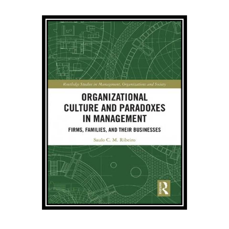 کتاب Organizational Culture and Paradoxes in Management: Firms, Families, and Their Businesses اثر Saulo C. M. Ribeiro انتشارات مؤلفین طلایی