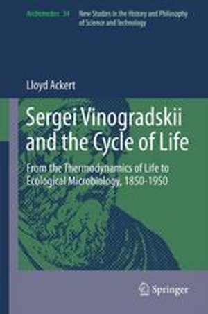 [PDF] دانلود کتاب Sergei Vinogradskii And The Cycle Of Life - From The Thermodynamics Of Life To Ecological Microbiology, 1850-1950, 2013