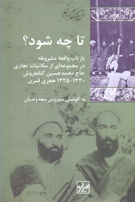 تا چه شود؟/بازتاب واقع مشروطه در مجموعه ای از مکاتبات تجاری حاج محمد حسین کتابفروش