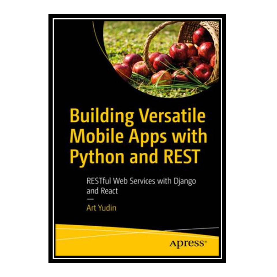کتاب Building Versatile Mobile Apps with Python and REST: RESTful Web Services with Django and React اثر Art Yudin انتشارات مؤلفین طلایی