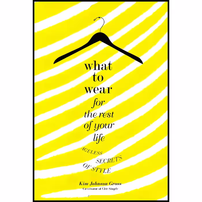 کتاب What to Wear for the Rest of Your Life اثر Kim Johnson Gross انتشارات Grand Central Life &amp; Style