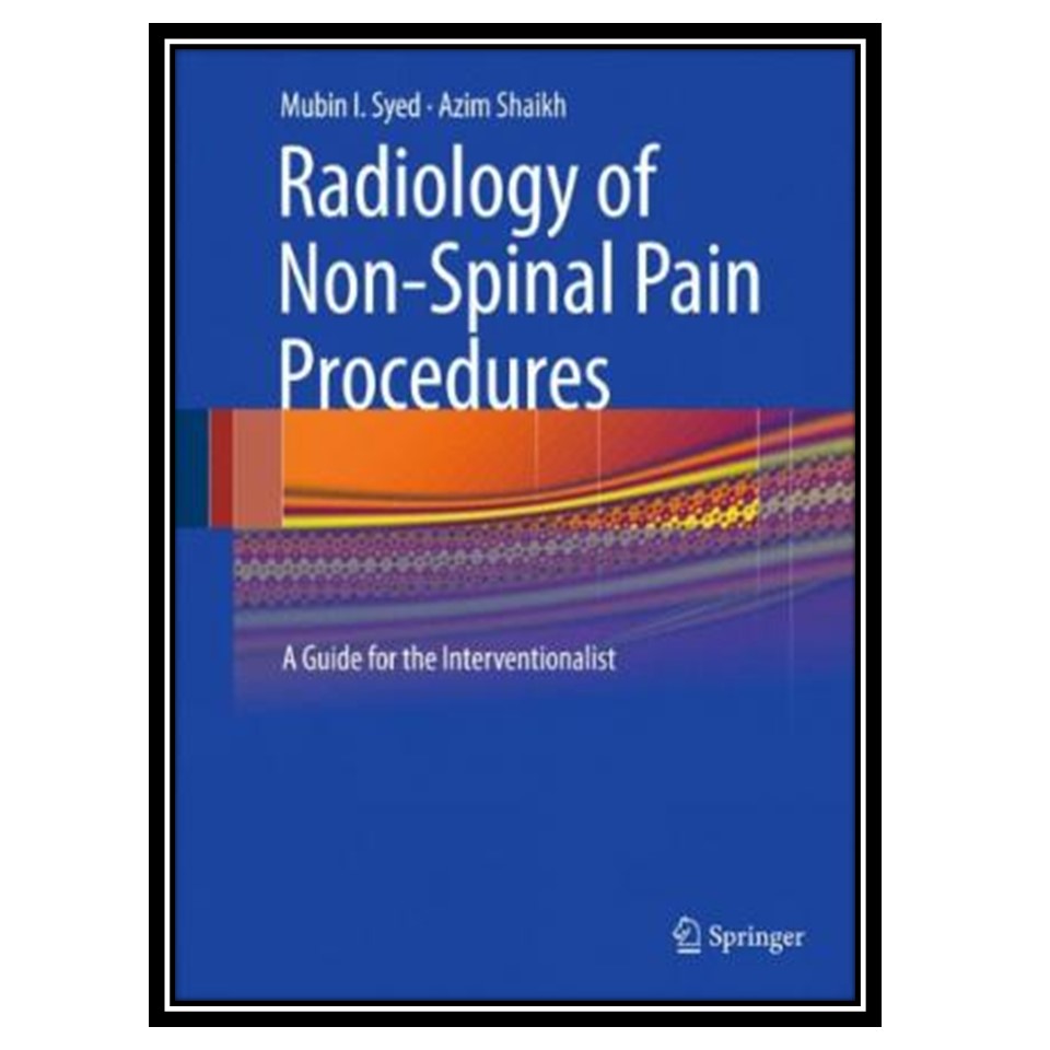 کتاب Radiology of Non-Spinal Pain Procedures: A Guide for the Interventionalist اثر Mubin I Syed and Azim Shaikh انتشارات مؤلفین طلایی