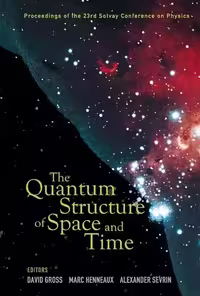 Quantum Structure Of Space And Time: The – Proceedings Of The 23Rd Solvay Conference On Physics (متن کامل)