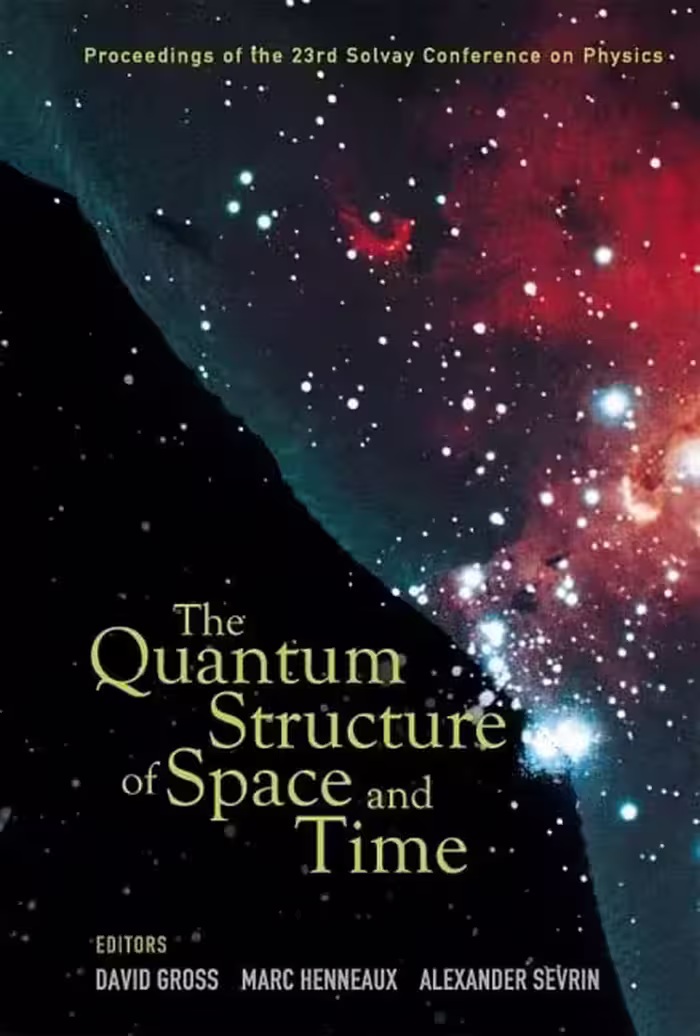 Quantum Structure Of Space And Time: The – Proceedings Of The 23Rd Solvay Conference On Physics (متن کامل)