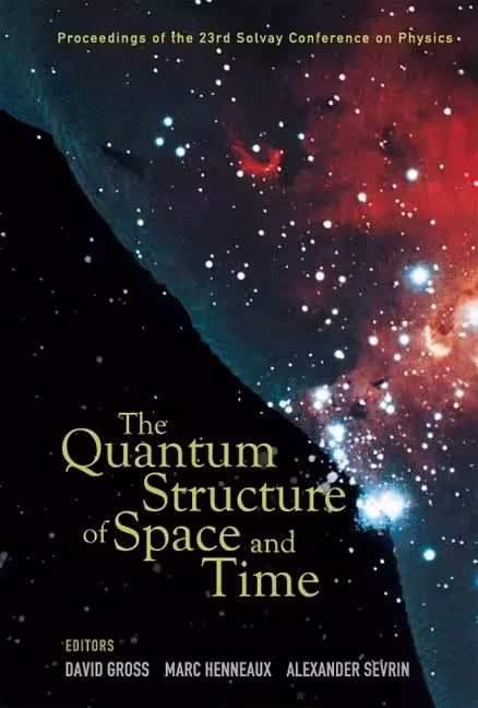 Quantum Structure Of Space And Time: The – Proceedings Of The 23Rd Solvay Conference On Physics (متن کامل)