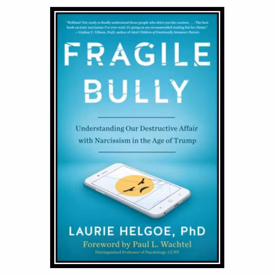 کتاب Fragile Bully: Understanding Our Destructive Affair with Narcissism in the Age of Trump اثر Laurie Helgoe انتشارات مؤلفین طلایی