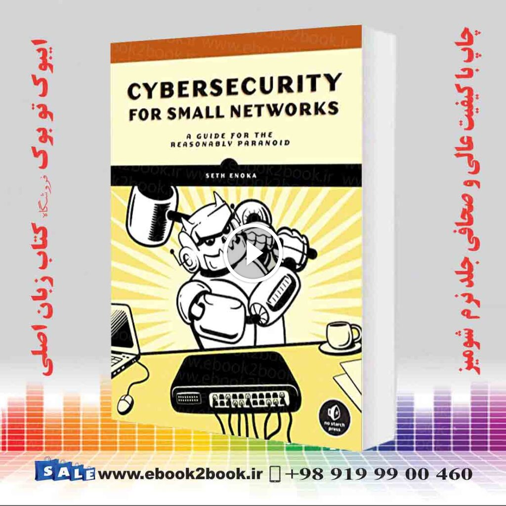 Cybersecurity for Small Networks : A Guide for the Reasonably Paranoid