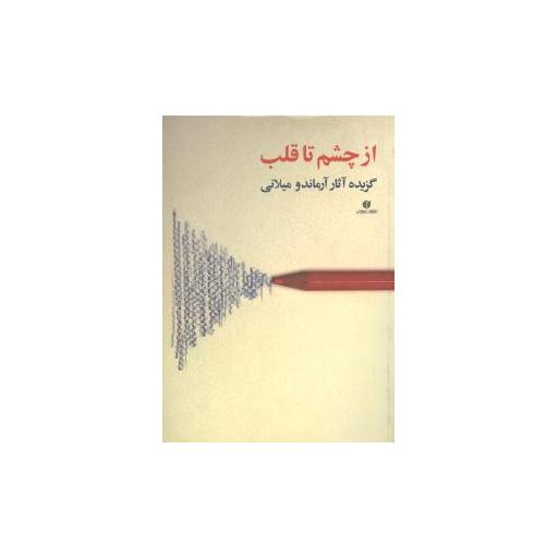 کتاب از چشم تا قلب (گزیدهآثار آرماندو میلانی)