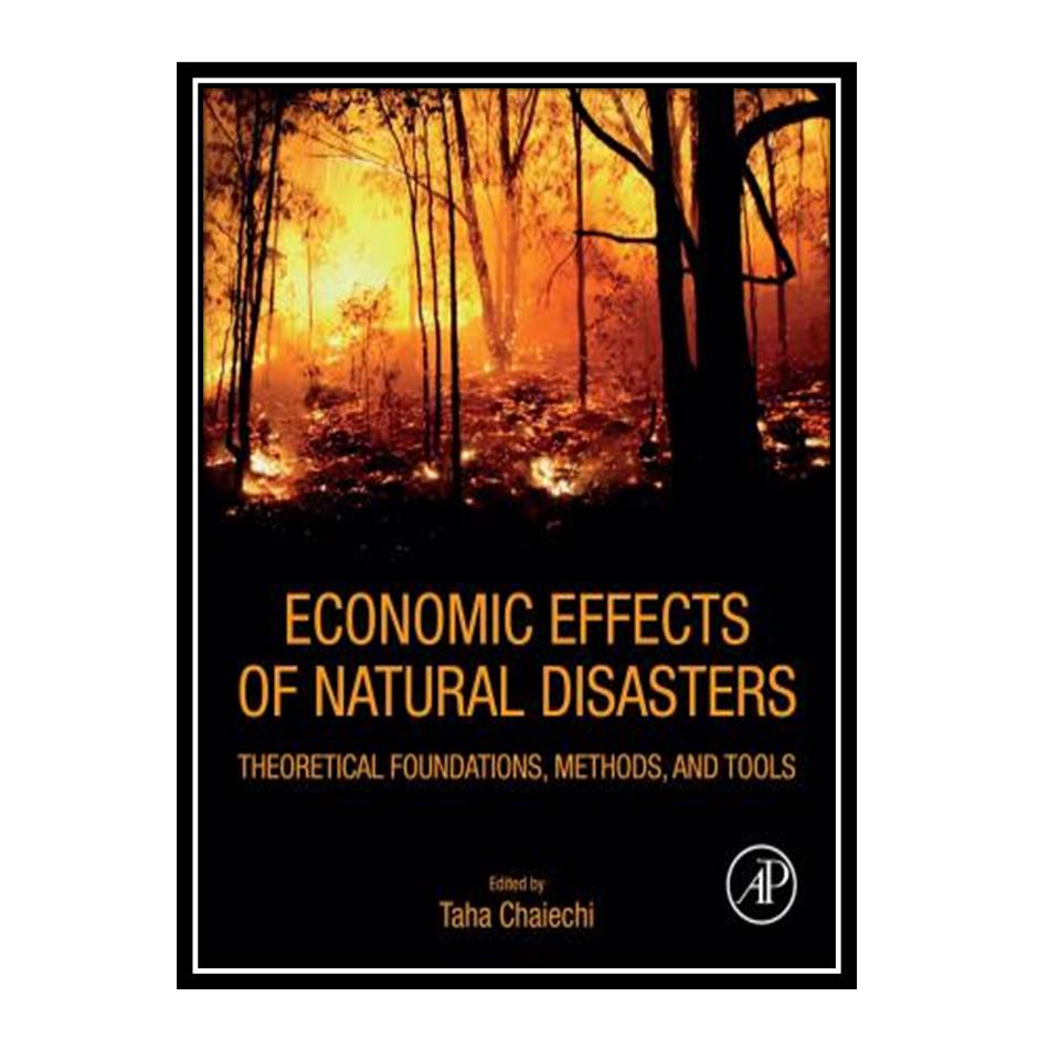 کتاب Economic Effects of Natural Disasters: Theoretical Foundations, Methods, and Tools اثر Taha Chaiechi انتشارات مؤلفین طلایی