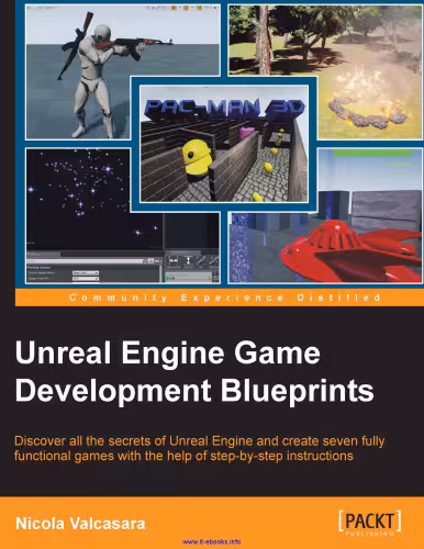 خرید و دانلود نسخه کامل کتاب Unreal Engine Game Development Blueprints: Discover all the secrets of Unreal Engine and create seven fully functional games with the help of step-by-step instructions
