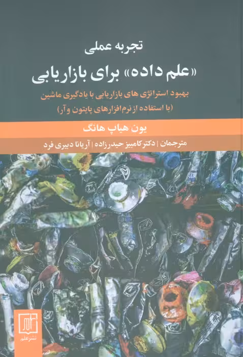 تجربه عملی «علم داده» برای بازاریابی (بهبود استراتژی های بازاریابی با یادگیری ماشین) - ناشربوک | خرید آنلاین کتاب