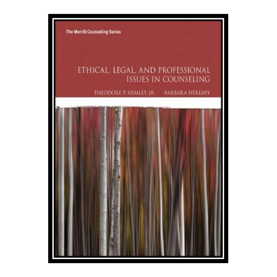 کتاب Ethical, Legal, and Professional Issues in Counseling اثر Theodore P Remley Jr, Barbara Herlihy انتشارات مؤلفین طلایی