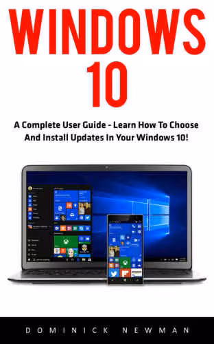 خرید و دانلود نسخه کامل کتاب Windows 10: A Complete User Guide - Learn How To Choose And Install Updates In Your Windows 10!