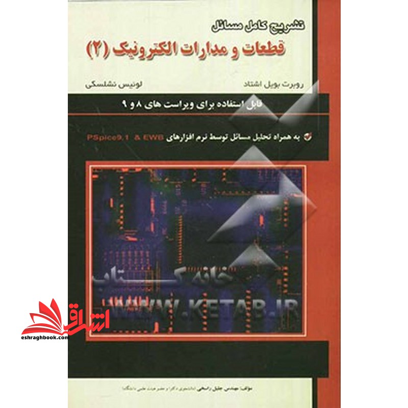 تشریح کامل مسائل قطعات و مدارات الکترونیک: ویژه درس الکترونیک (II) به همراه تحلیل مسائل با نرم افزارهای Pspice9.1 و EWB - فروشگاه کتاب اشراق