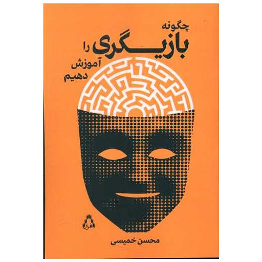 کتاب چگونه بازیگری را آموزش دهیم اثر محسن خمیسی