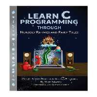 خرید و دانلود نسخه کامل کتاب Learn C Programming through Nursery Rhymes and Fairy Tales: Classic Stories Translated into C Programs