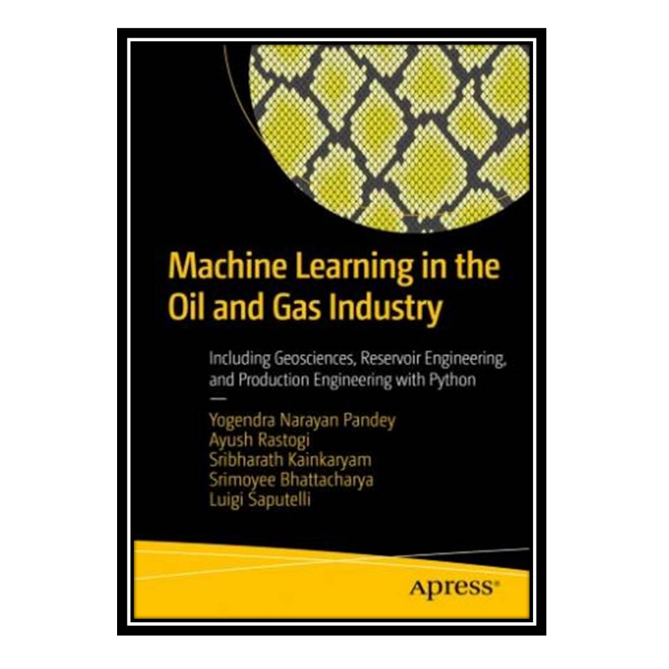 کتاب Machine Learning in the Oil and Gas Industry : Including Geosciences, Reservoir Engineering, and Production Engineering with Python اثر جمعی از نویسندگان انتشارات مؤلفین طلایی