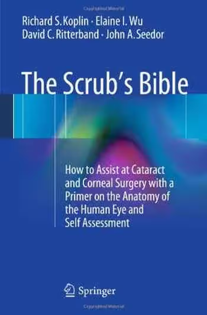 [PDF] دانلود کتاب The Scrub's Bible - How To Assist At Cataract And Corneal Surgery With A Primer On The Anatomy Of The Human Eye And Self Assessment, 2013