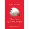 کتاب The Case Against Sugar اثر Gary Taubes انتشارات Random House Inc