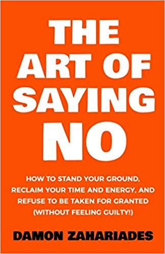 خرید و دانلود نسخه کامل کتاب The Art Of Saying NO: How To Stand Your Ground, Reclaim Your Time And Energy, And Refuse To Be Taken For Granted (Without Feeling Guilty!) - PDF