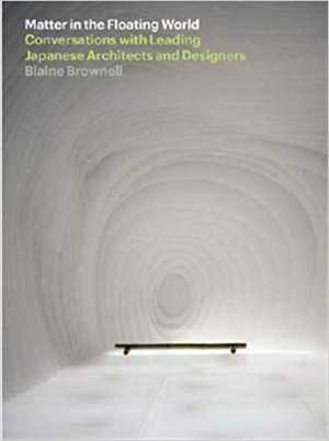 [PDF] دانلود کتاب Matter In The Floating World - Conversations With Leading Japanese Architects &amp; Designers, 2011