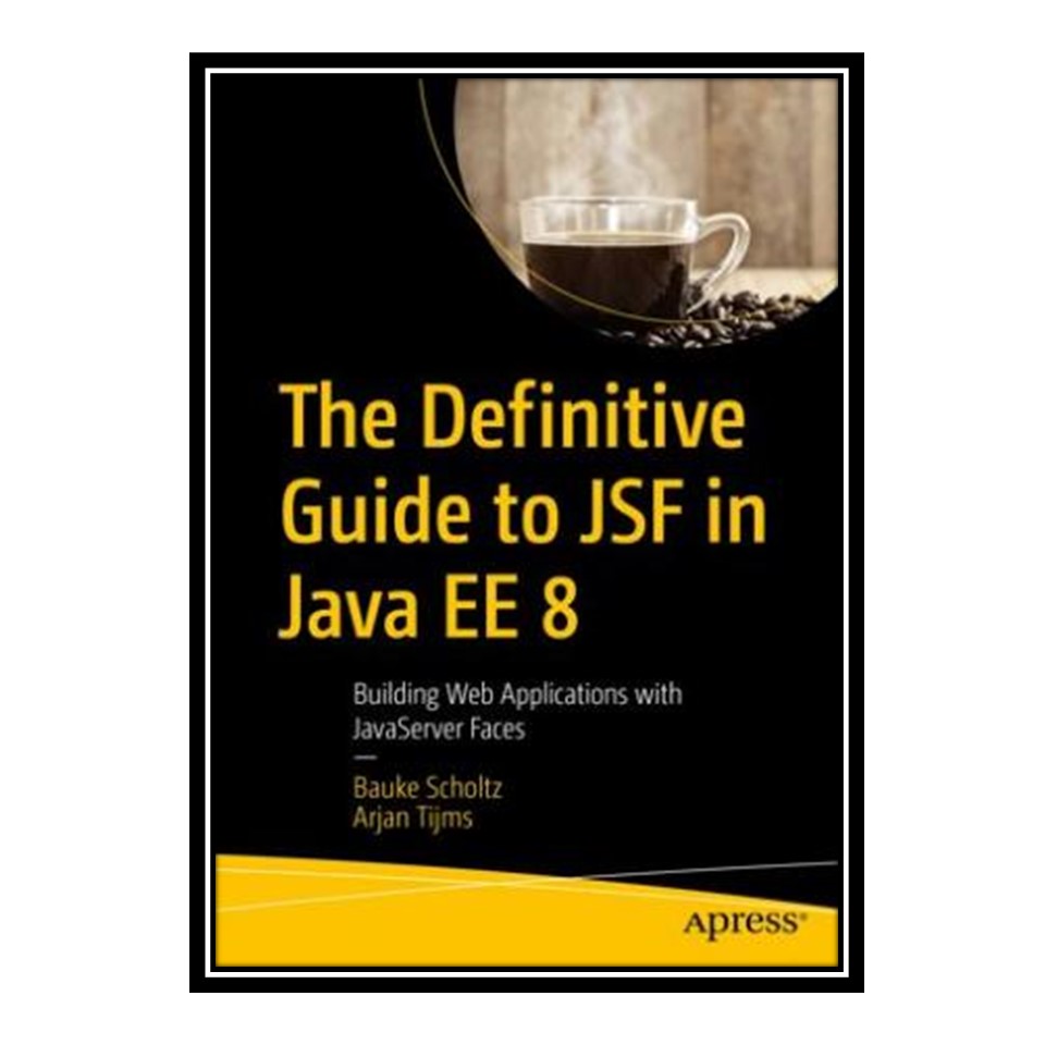 کتاب The Definitive Guide to JSF in Java EE 8 اثر Bauke Scholtz and Arjan Tijms انتشارات مؤلفین طلایی