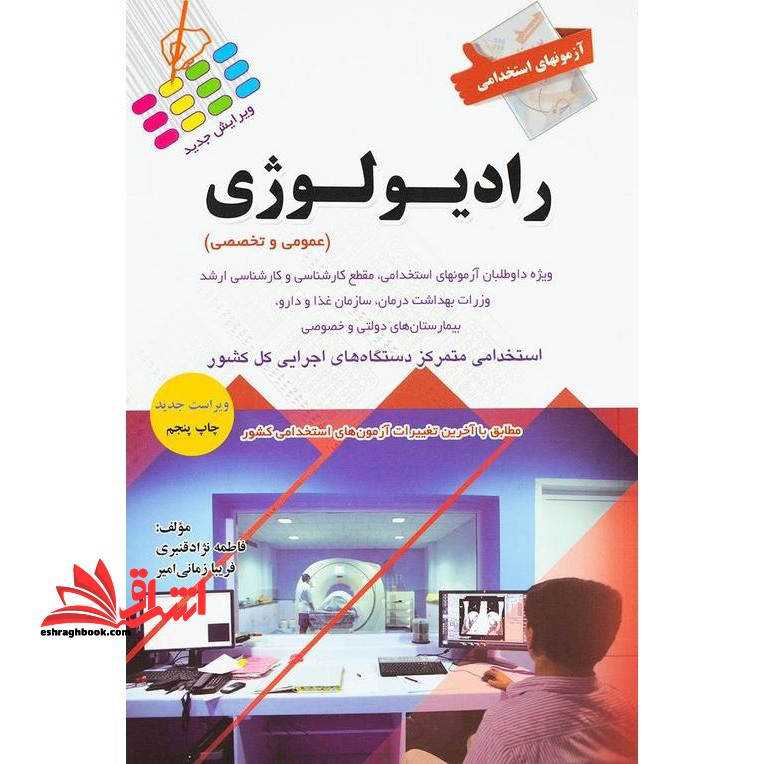 آزمونهای استخدامی رادیولوژی (عمومی و تخصصی) ویراست جدید استخدامی متمرکز دستگاه های اجرایی کل کشور، مطابق با آخرین تغییرات آزمون های استخدامی کشور، ویژه داوطلبان آزمونهای استخدامی، مقطع کارشناسی و کارشناسی ارشد وزارت بهداشت درمان، سازمان غذا و دارو، ب - فروشگاه کتاب اشراق