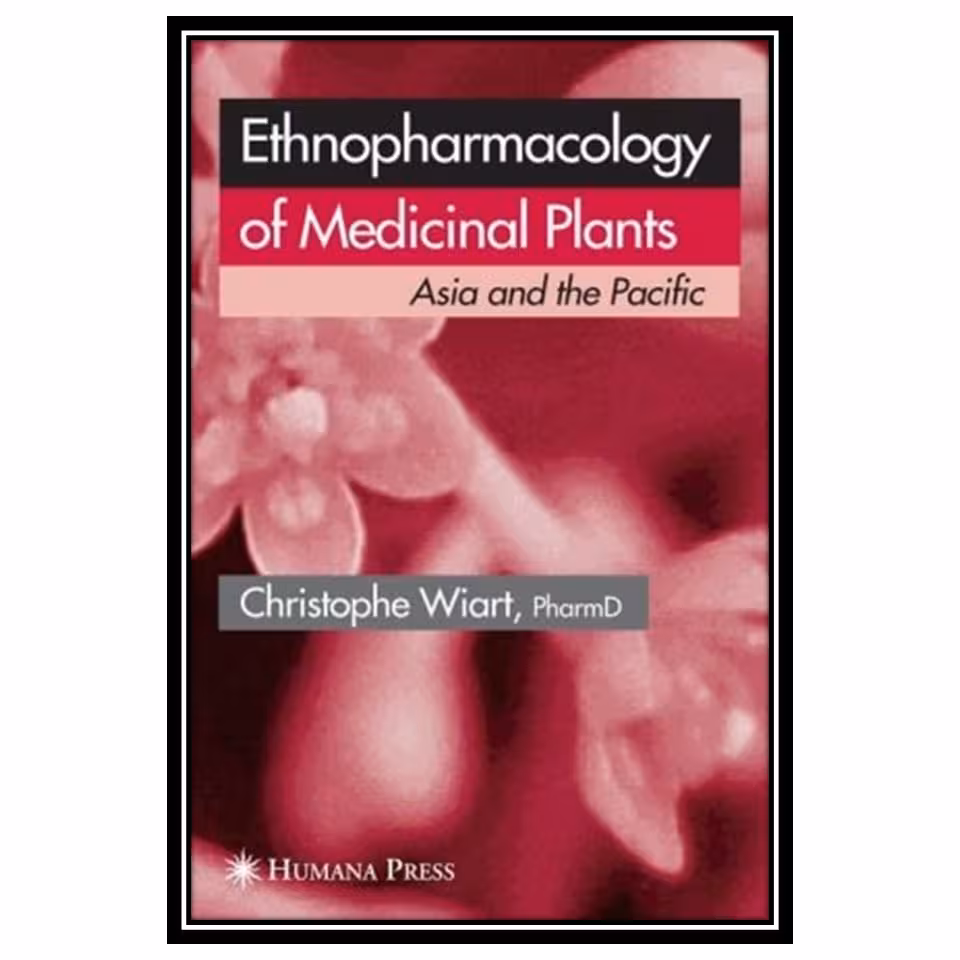 کتاب Ethnopharmacology of Medicinal Plants: Asia and the Pacific اثر Christophe Wiart انتشارات مؤلفین طلایی