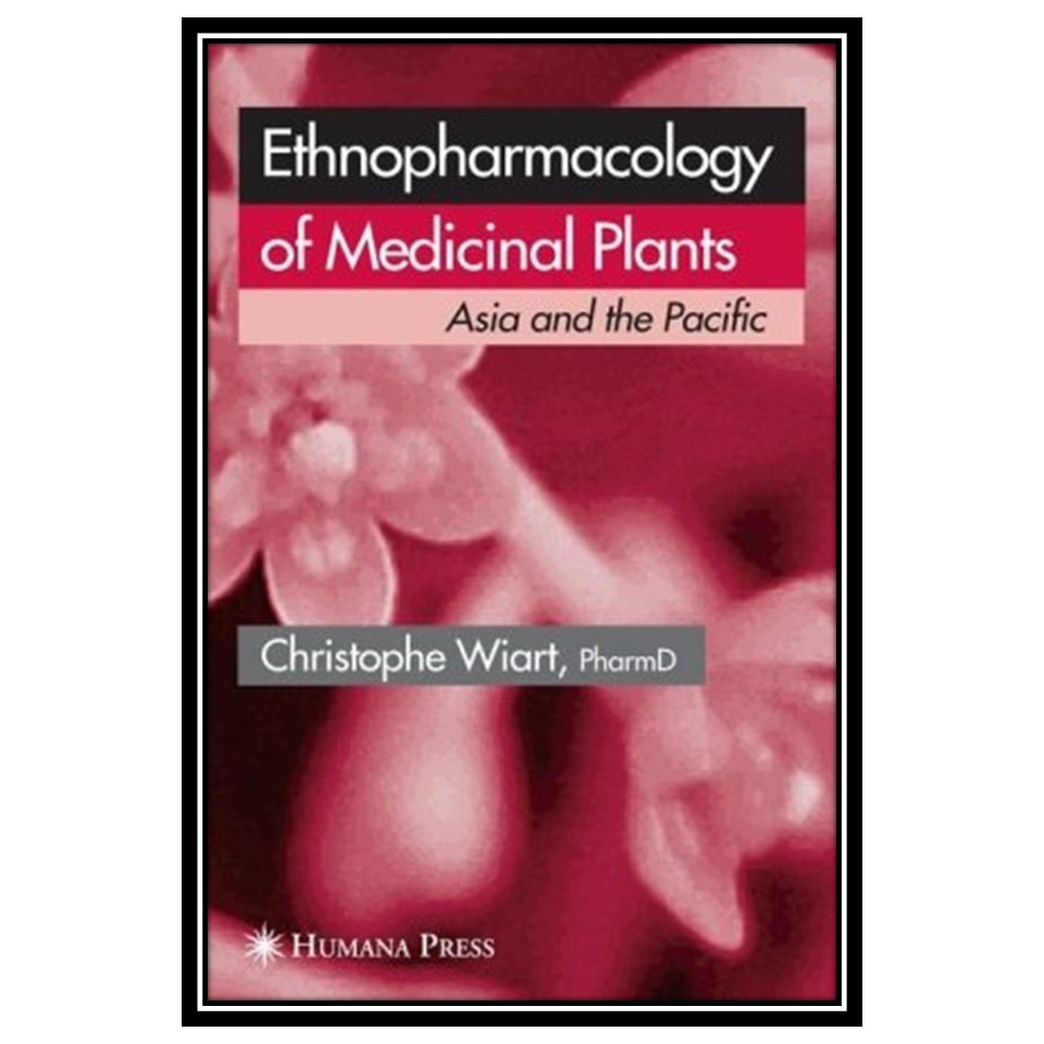 کتاب Ethnopharmacology of Medicinal Plants: Asia and the Pacific اثر Christophe Wiart انتشارات مؤلفین طلایی