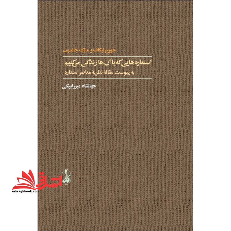 کتاب استعاره هایی که با آن ها زندگی می کنیم - (به پیوست مقاله نظریه معاصر استعاره) - فروشگاه کتاب اشراق