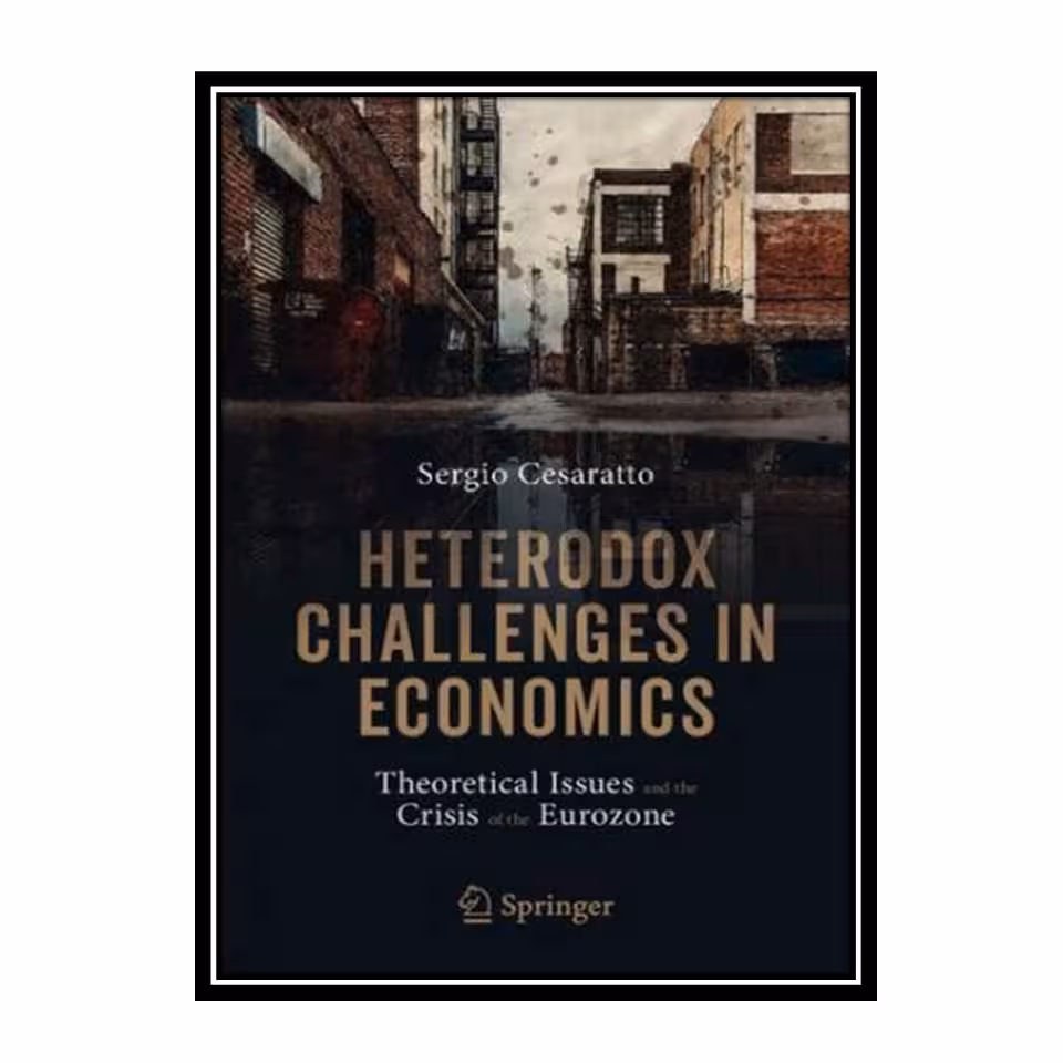 کتاب Heterodox Challenges in Economics: Theoretical Issues and the Crisis of the Eurozone اثر Sergio Cesaratto انتشارات مؤلفین طلایی